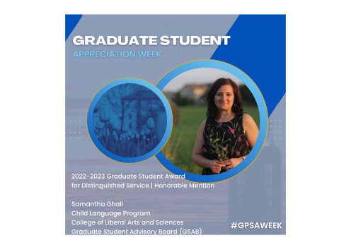 Samantha Ghali | Child Language Program | College of Liberal Arts and Sciences | Graduate Student Advisory Board (GSAB) | 2022-2023 Graduate Student Award  for Distinguished Service | Honorable Mention